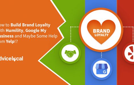 How to Build Brand Loyalty With Humility, Google My Business and Maybe Some Help from Yelp!?