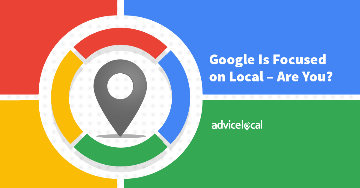 Google Is Focused on Local – Are You?