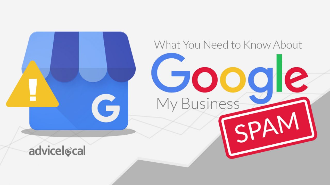 What You Need To Know About Google My Business Spam Advice Local