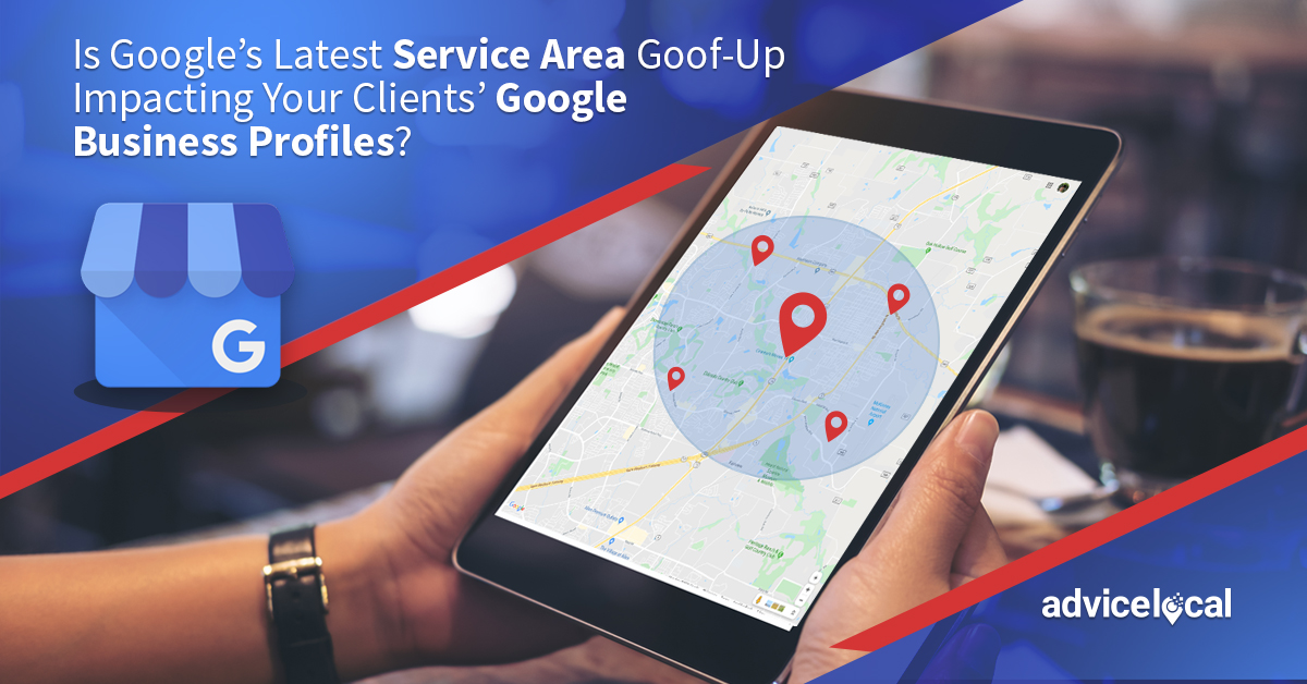 Is Google’s Latest Service Area Goof-Up Impacting Your Clients’ Google Business Profiles?