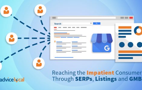 Reaching the Impatient Consumer Through SERPs, Listings and GMB – the Topic on Everyone’s Mind